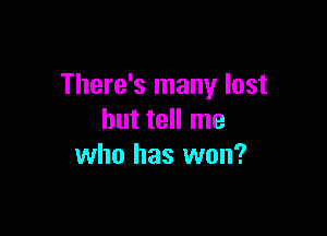 There's many lost

but tell me
who has won?