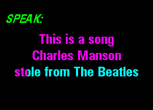 SPquC'
This is a song

Charles Manson
stole from The Beatles