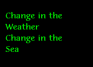 Change in the
Weather

Change in the
Sea