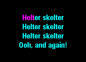 Helter skelter
Helter skelter

Helter skelter
Ooh, and again!