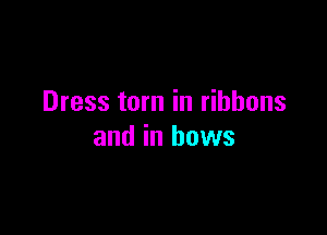Dress turn in ribbons

and in hows