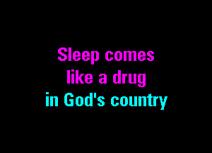 Sleep comes

like a drug
in God's country