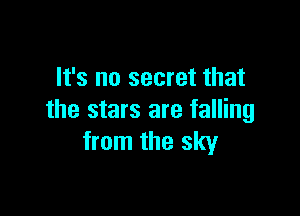 It's no secret that

the stars are falling
from the sky