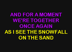 AS I SEE THE SNOWFALL
ON THE SAND