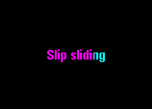 Slip sliding