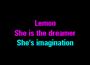 Lemon

She is the dreamer
She's imagination