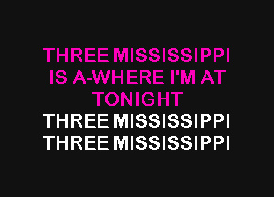 THREE MISSISSIPPI
THREE MISSISSIPPI