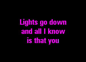 Lights 90 down

and all I know
is that you