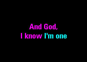 And God.

I know I'm one