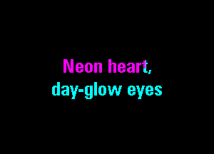 Neon heart,

day-glow eyes