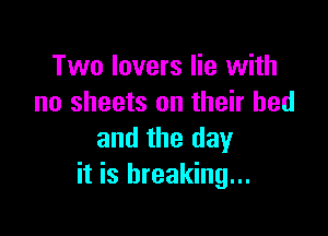Two lovers lie with
no sheets on their bed

and the day
it is breaking...