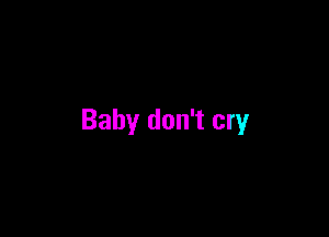 Baby don't cry