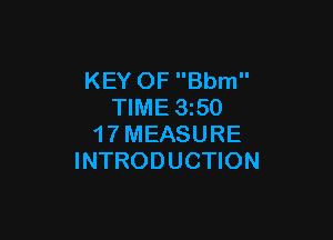 KEY OF Bbm
TIME 350

1 7 MEASURE
INTRODUCTION