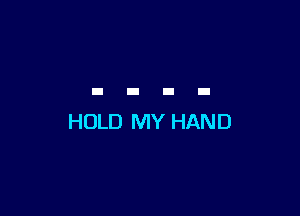 HOLD MY HAND