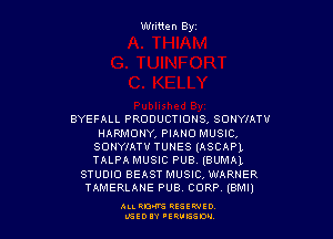 Wliiten Byt

BYEFALL PRODUCTIONS, sorwmw
HARMONY, PIANO MUSIC,
sorwmnr TUNES (ASCAPl
TALPA MUSIC PUB.(BUMA1,
swmo BEAST MUSIC, WARNER
TAMERLAHE PUB. conp (emu

ALLRM RESIWIO
NEED 'ERVBSDV