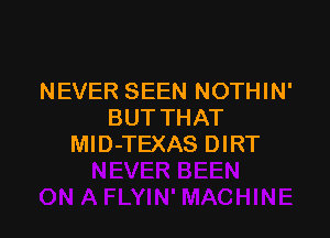 NEVER SEEN NOTHIN'
BUT THAT

MID-TEXAS DIRT