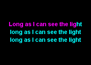 Long as I can see the light
long as I can see the light

long as I can see the light