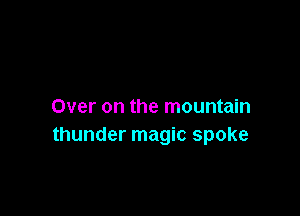 Over on the mountain

thunder magic spoke