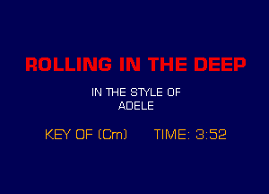 IN THE STYLE 0F
ADELE

KEY OF (Cm) TIME 3'52