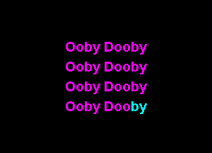 Ooby Dooby
Ooby Dooby

Ooby Dooby
Ooby Dooby