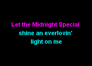 Let the Midnight Special

shine an everlovin'
light on me