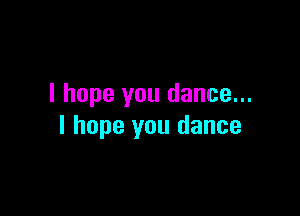 I hope you dance...

I hope you dance