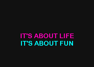 IT'S ABOUT FUN