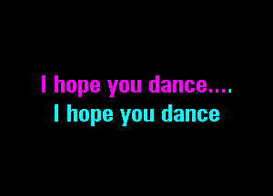 I hope you dance....

I hope you dance