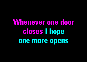 Whenever one door

closes I hope
one more opens
