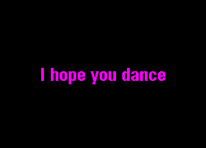 I hope you dance