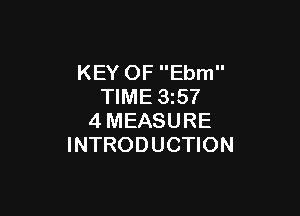 KEY OF Ebm
TIME 35?

4MEASURE
INTRODUCTION