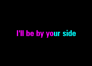 I'll be by your side