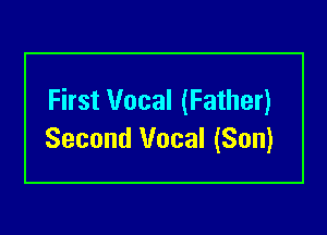 First Vocal (Father)

Second Vocal (Son)