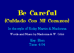 Be Careful
(Cuirlado (bu NH (brazen)

In the style of Ricky Martin 8 Madonna
Words and Music by Madonna 3c W. Orbit

ICBYI Bbm
TiIDBI 4204