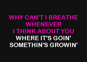 WHERE IT'S GOIN'
SOMETHIN'S GROWIN'