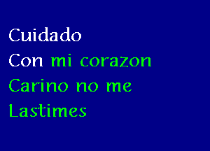 Cuidado
Con mi corazon

Carino no me
Lastimes