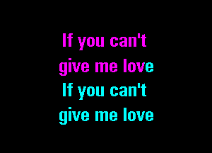 If you can't
give me love

If you can't
give me love