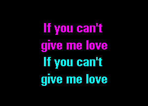 If you can't
give me love

If you can't
give me love