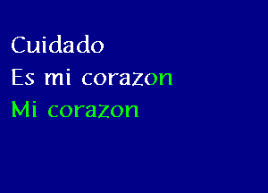 Cuidado
Es mi corazon

Mi corazon