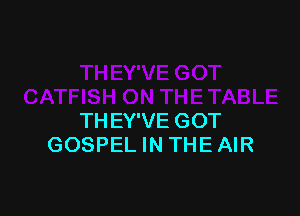 THEY'VE GOT
GOSPEL IN THEAIR