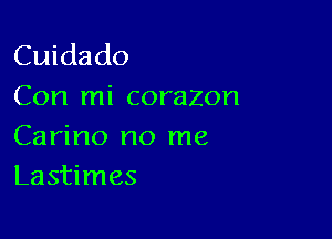 Cuidado
Con mi corazon

Carino no me
Lastimes