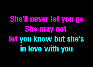 She'll never let you go
She may not

let you know but she's
in love with you