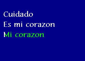 Cuidado
Es mi corazon

Mi corazon