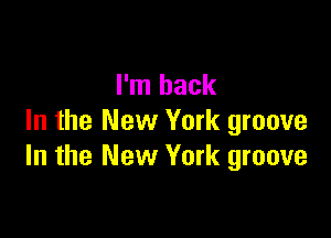 I'm back

In the New York groove
In the New York groove