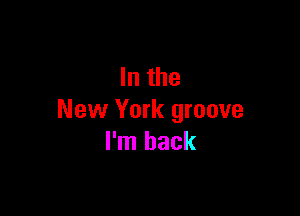 In the

New York groove
I'm back