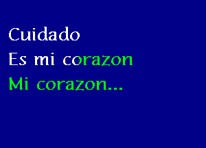 Cuidado
Es mi corazon

Mi corazon...