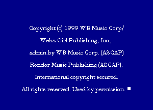 Copyright (c) 1999 WE Mum Corpl
Webs Girl Publishing, Inc,
adminby WB Muaic Corp. (ASCAP)
Rondor Mum Publishing (ASCAP)
Inmtional copyright scented

All rights mcx-aod. Used by pmown I