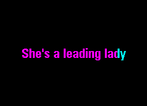She's a leading lady