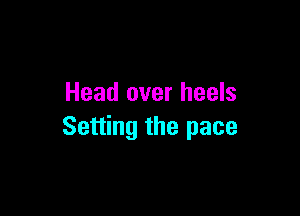 Head over heels

Setting the pace