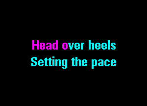 Head over heels

Setting the pace